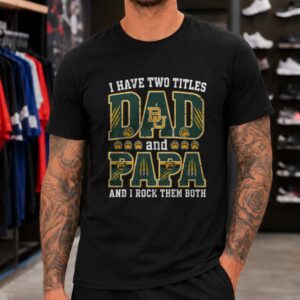 I Have Two Titles Dad And Papa Baylor Bears Shirt
