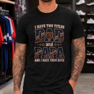 I Have Two Titles Dad And Papa Chicago Bears Shirt