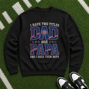 I Have Two Titles Dad And Papa Chicago Cubs Shirt