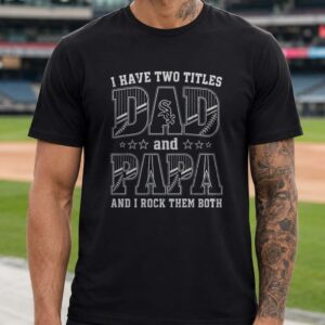 I Have Two Titles Dad And Papa Chicago White Sox Shirt