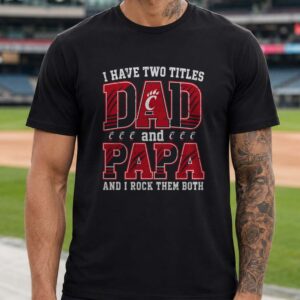 I Have Two Titles Dad And Papa Cincinnati Bearcats Shirt