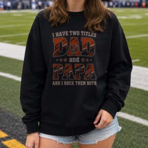 I Have Two Titles Dad And Papa Cincinnati Bengals Shirt