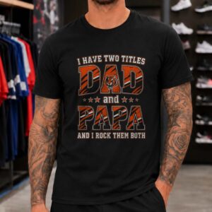 I Have Two Titles Dad And Papa Cincinnati Bengals Shirt