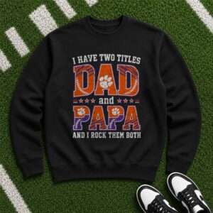 I Have Two Titles Dad And Papa Clemson Tigers Shirt