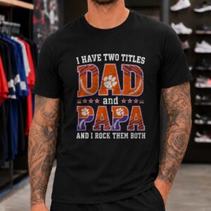 I Have Two Titles Dad And Papa Clemson Tigers Shirt