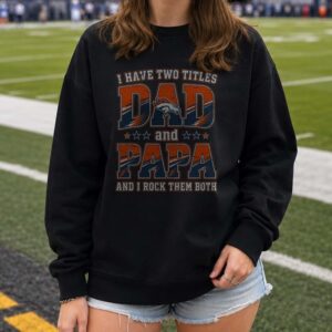 I Have Two Titles Dad And Papa Denver Broncos Shirt