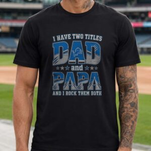 I Have Two Titles Dad And Papa Detroit Lions Shirt