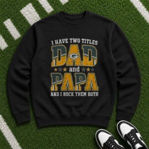 I Have Two Titles Dad And Papa Green Bay Packers Shirt