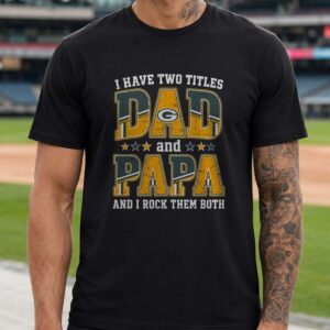 I Have Two Titles Dad And Papa Green Bay Packers Shirt