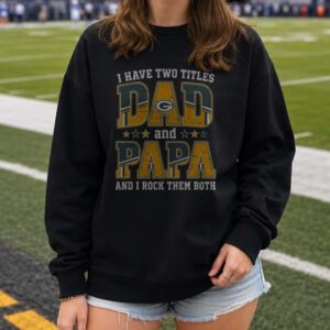 I Have Two Titles Dad And Papa Green Bay Packers Shirt