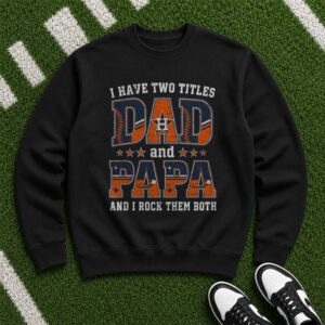 I Have Two Titles Dad And Papa Houston Astros Shirt
