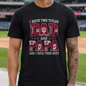 I Have Two Titles Dad And Papa Indiana Hoosiers Shirt