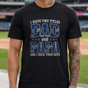 I Have Two Titles Dad And Papa Indianapolis Colts Shirt