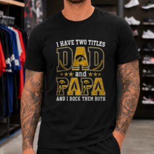 I Have Two Titles Dad And Papa Iowa Hawkeyes Shirt