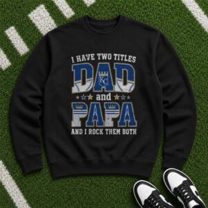 I Have Two Titles Dad And Papa Kansas City Royals Shirt