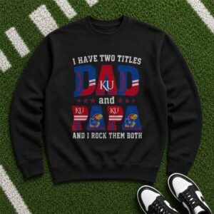 I Have Two Titles Dad And Papa Kansas Jayhawks Shirt