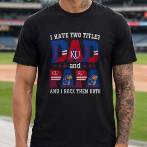I Have Two Titles Dad And Papa Kansas Jayhawks Shirt