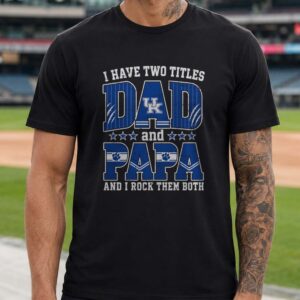 I Have Two Titles Dad And Papa Kentucky Wildcats Shirt