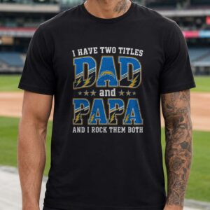 I Have Two Titles Dad And Papa Los Angeles Chargers Shirt