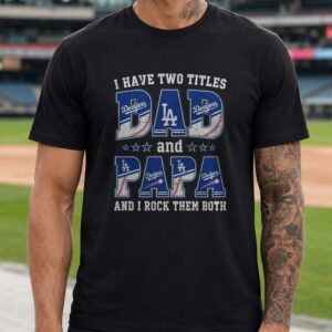 I Have Two Titles Dad And Papa Los Angeles Dodgers Shirt