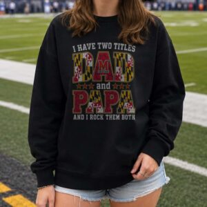 I Have Two Titles Dad And Papa Maryland Terrapins Shirt
