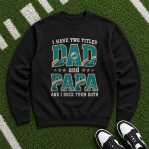 I Have Two Titles Dad And Papa Miami Dolphins Shirt