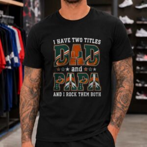 I Have Two Titles Dad And Papa Miami Hurricanes Shirt