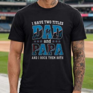 I Have Two Titles Dad And Papa Miami Marlins Shirt
