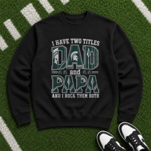 I Have Two Titles Dad And Papa Michigan State Spartans Shirt