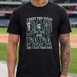 I Have Two Titles Dad And Papa Michigan State Spartans Shirt