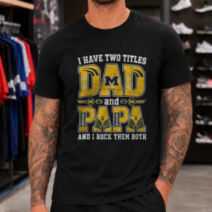 I Have Two Titles Dad And Papa Michigan Wolverines Shirt