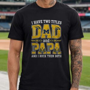I Have Two Titles Dad And Papa Michigan Wolverines Shirt