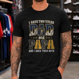I Have Two Titles Dad And Papa Milwaukee Brewers Shirt