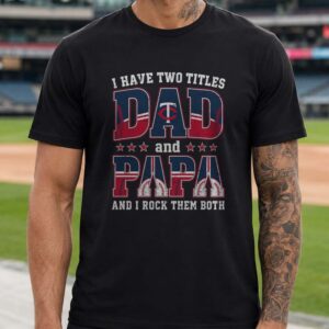 I Have Two Titles Dad And Papa Minnesota Twins Shirt