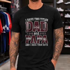 I Have Two Titles Dad And Papa Mississippi State Bulldogs Shirt