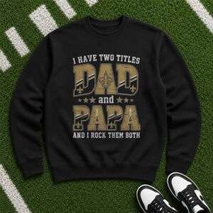 I Have Two Titles Dad And Papa New Orleans Saints Shirt