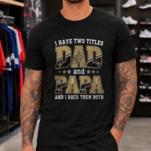 I Have Two Titles Dad And Papa New Orleans Saints Shirt