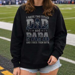 I Have Two Titles Dad And Papa New York Yankees Shirt