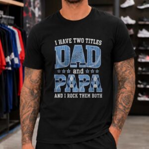 I Have Two Titles Dad And Papa North Carolina Tar Heels Shirt