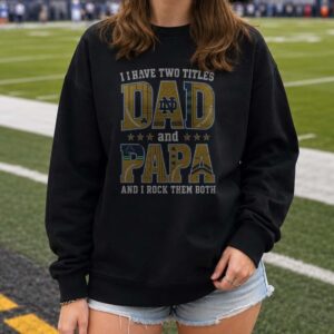 I Have Two Titles Dad And Papa Notre Dame Fighting Irish Shirt