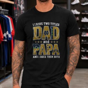 I Have Two Titles Dad And Papa Notre Dame Fighting Irish Shirt