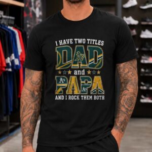 I Have Two Titles Dad And Papa Oakland Athletics Shirt