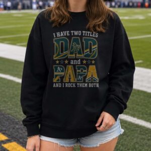 I Have Two Titles Dad And Papa Oakland Athletics Shirt