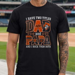 I Have Two Titles Dad And Papa Oklahoma State Cowboys Shirt