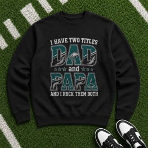 I Have Two Titles Dad And Papa Philadelphia Eagles Shirt