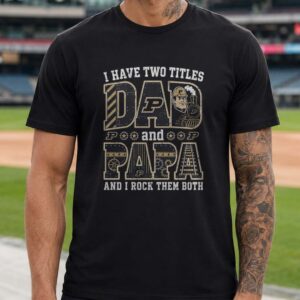 I Have Two Titles Dad And Papa Purdue Boilermakers Shirt