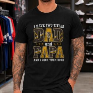 I Have Two Titles Dad And Papa San Diego Padres Shirt