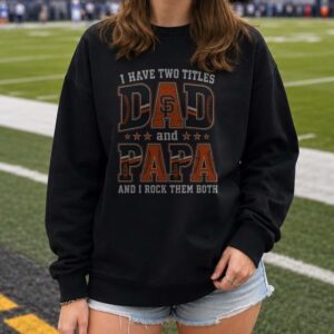 I Have Two Titles Dad And Papa San Francisco Giants Shirt