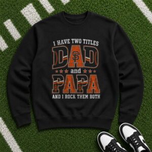 I Have Two Titles Dad And Papa San Francisco Giants Shirt