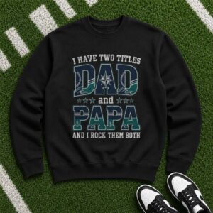 I Have Two Titles Dad And Papa Seattle Mariners Shirt